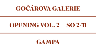 GOČÁR GALLERY & GAMPA OPENING VOL. 2 