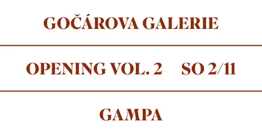 GOČÁROVA GALERIE & GAMPA OPENING VOL. 2